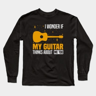 I wonder if my guitar thinks about me too, Musician's Thoughtful Long Sleeve T-Shirt